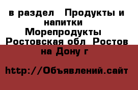  в раздел : Продукты и напитки » Морепродукты . Ростовская обл.,Ростов-на-Дону г.